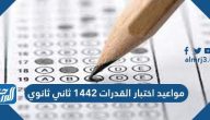 مواعيد اختبار القدرات 1442 ثاني ثانوي