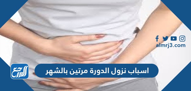 أسباب نزول الدورة مرتين بالشهر
