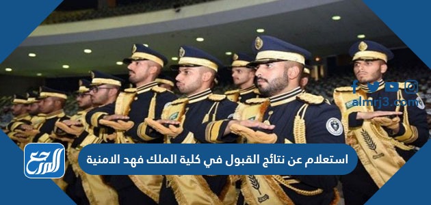 استعلام عن نتائج القبول في كلية الملك فهد الامنية 1443 استعلام عن نتائج القبول في كلية الملك فهد الامنية 1443