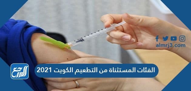 الفئات المستثناة من التطعيم الكويت 2021
