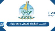 النسبة المؤهلة لدخول جامعة جازان 1447