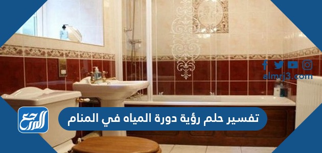 تفسير حلم رؤية دورة المياه في المنام