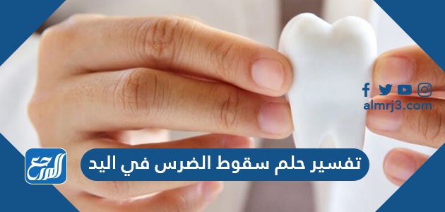 تفسير حلم سقوط الضرس في اليد