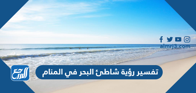 تفسير رؤية شاطئ البحر في المنام