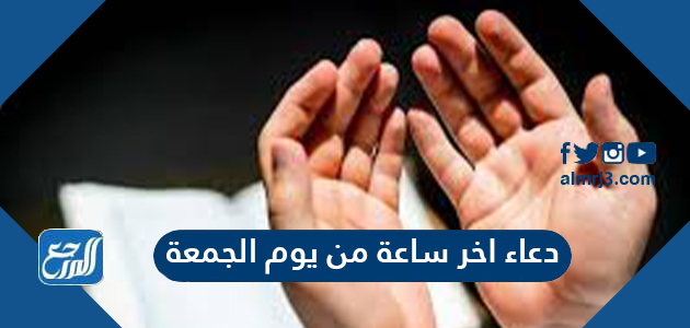 دعاء اخر ساعة من يوم الجمعة