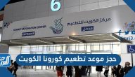 رابط وخطوات حجز موعد تطعيم لقاح كورونا في الكويت 2021