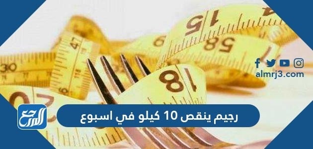 رجيم ينقص 10 كيلو في أسبوع