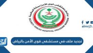 طريقة تجديد ملف في مستشفى قوى الأمن بالرياض