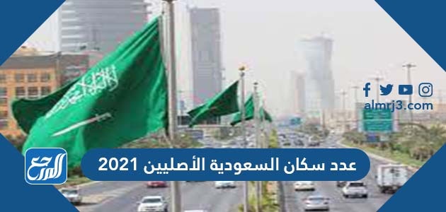 عدد سكان السعودية الأصليين 2021