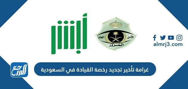 غرامة تأخير تجديد رخصة القيادة في السعودية