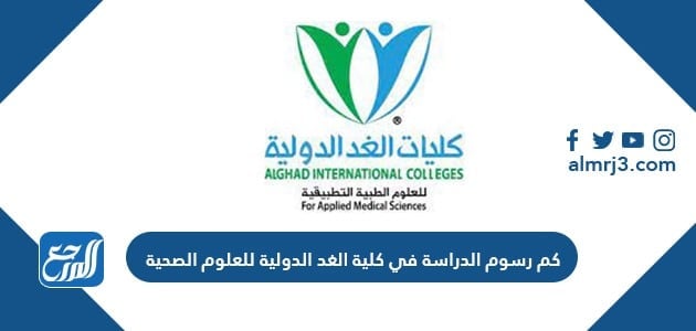 كم رسوم الدراسة في كلية الغد الدولية للعلوم الصحية 1443