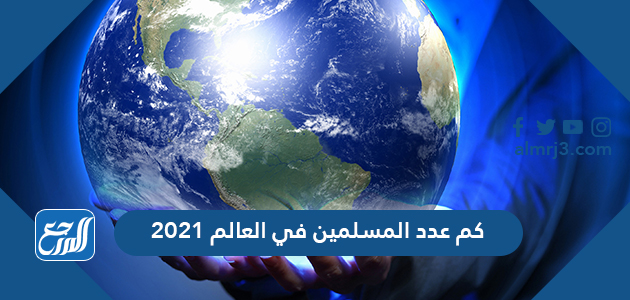 في العالم 2021 عدد المسلمين كم كم عدد