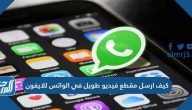 كيف ارسل مقطع فيديو طويل في الواتس للايفون والأندرويد كيف ارسل مقطع فيديو طويل في الواتس للايفون والأندرويد