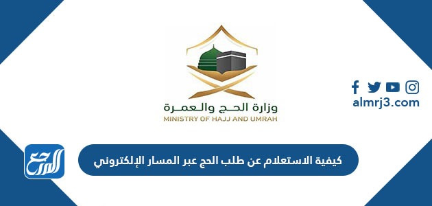 كيفية الاستعلام عن طلب الحج عبر المسار الإلكتروني