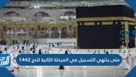 متى ينتهي التسجيل في المرحلة الثانية للحج 1442