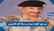 من هو اللواء محيا بن عطا الله العتيبي ويكيبيديا