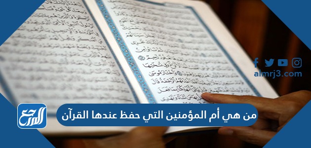 من هي أم المؤمنين التي حفظ عندها القرآن