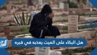 هل البكاء على الميت يعذبه في قبره