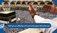هل تعلم لماذا يصوم المسلمين التسع الأوائل من ذي الحجة
