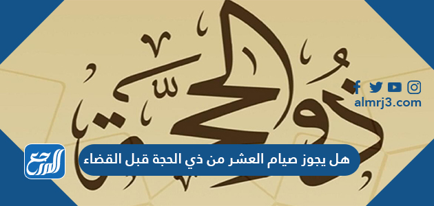 هل يجوز صيام العشر من ذي الحجة قبل القضاء