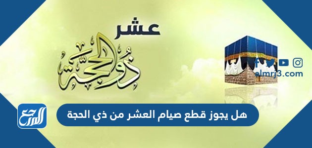 هل يجوز قطع صيام العشر من ذي الحجة