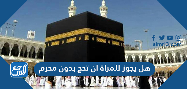 هل يجوز للمراة ان تحج بدون محرم