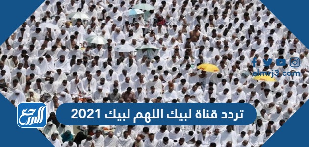 تردد قناة لبيك اللهم لبيك 2021 على نايل سات موقع المرجع