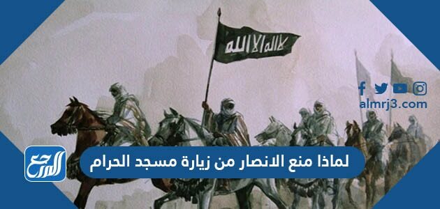 لماذا منع الانصار من زيارة مسجد الحرام موقع المرجع
