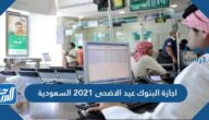 اجازة البنوك عيد الاضحى 2021 السعودية