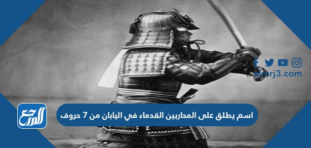 اسم يطلق على المحاربين القدماء في اليابان من 7 حروف