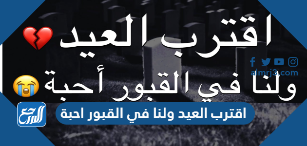 عبارات وكلمات وصور اقترب العيد ولنا في القبور احبة