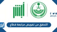 رابط وخطوات التحقق من تفويض مراجعة قطاع عبر منصة أبشر 1447 رابط وخطوات التحقق من تفويض مراجعة قطاع عبر منصة أبشر 1447