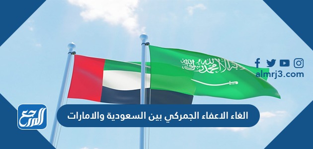 الغاء الاعفاء الجمركي بين السعودية والامارات