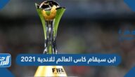 اين سيقام كاس العالم للاندية 2021