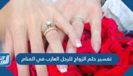 تفسير حلم الزواج للرجل العازب في المنام لابن سيرين والنابلسي
