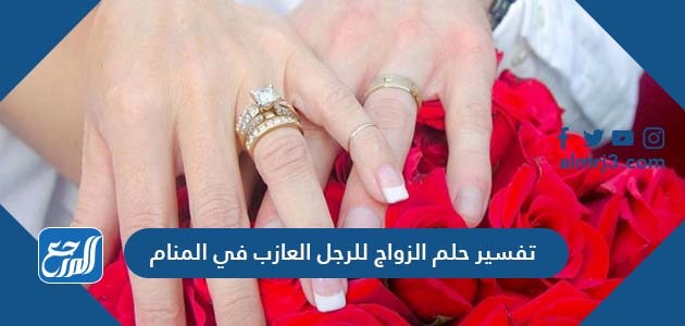 تفسير حلم الزواج للرجل العازب في المنام