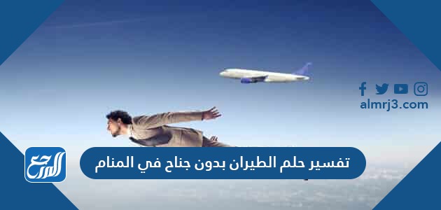 تفسير حلم الطيران بدون جناح في المنام