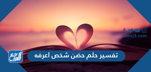 تفسير حلم حضن شخص اعرفه