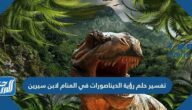 تفسير حلم رؤية الديناصورات في المنام لابن سيرين والنابلسي