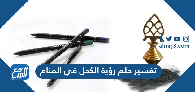 تفسير حلم رؤية الكحل في المنام