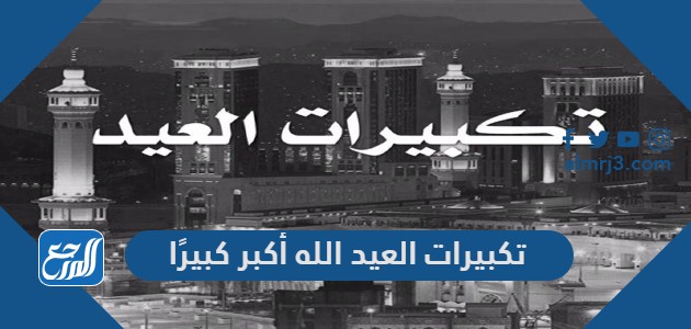 تكبيرات العيد الله أكبر كبيرًا