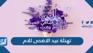 تهئنة عيد الاضحى للام 2025 ، أجمل رسائل تهنئة عيد الأضحى لأمي 1446