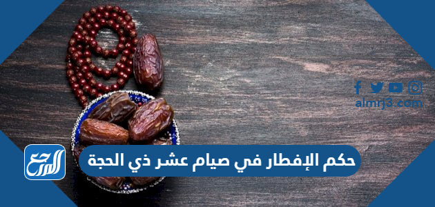 حكم الإفطار في صيام عشر ذي الحجة