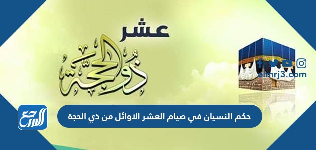 حكم النسيان في صيام العشر الاوائل من ذي الحجة