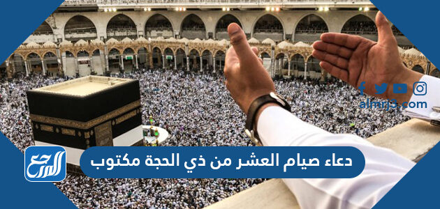 دعاء صيام العشر من ذي الحجة مكتوب