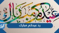 رد عيدكم مبارك ، اذا احد قالي عيدك مبارك وش ارد عليه