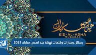 رسائل وعبارات وكلمات تهنئة عيد اضحى مبارك 2021 للأهل والأحباب