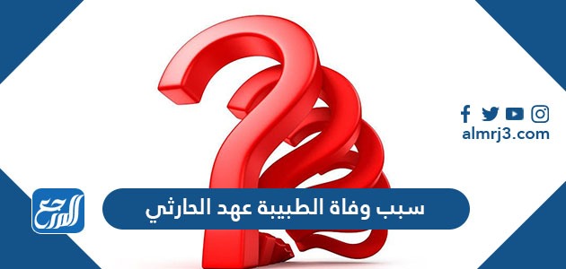 سبب وفاة الطبيبة عهد الحارثي