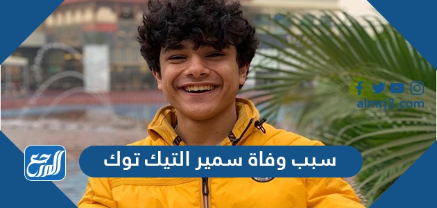 سبب وفاة سمير التيك توك