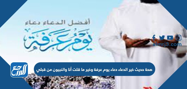 صحة حديث خير الدعاء دعاء يوم عرفة وخير ما قلت أنا والنبيون من قبلي